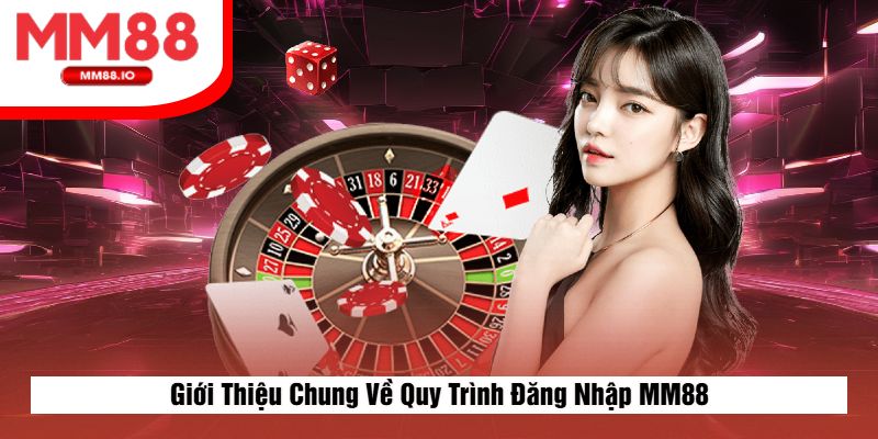 Giới Thiệu Chung Về Quy Trình Đăng Nhập MM88